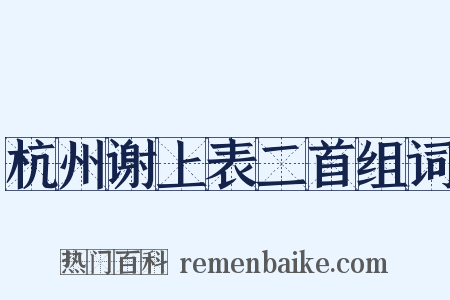 杭州谢上表二首组词是什么意思的图片